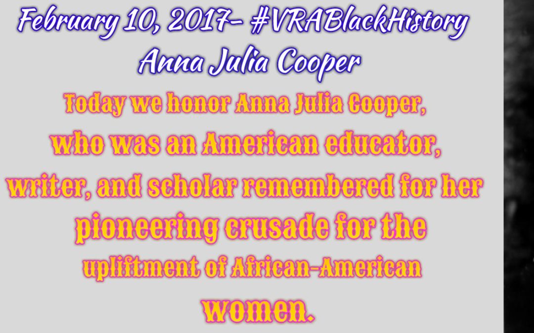 February 10, 2017- Anna Julia Cooper (1858-1964) #VRABlackHistory